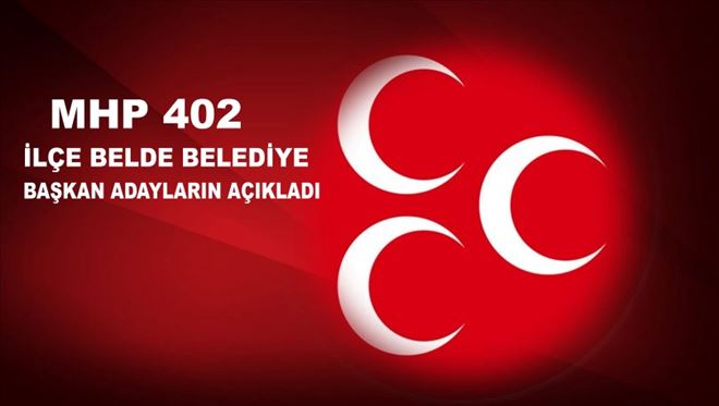 MHP 402 İlçe ve Belde Belediye Başkan Adaylarını Açıkladı