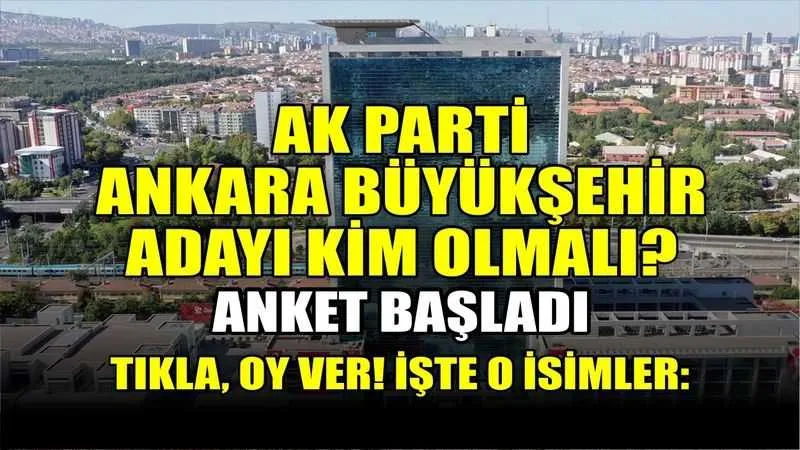  ANKET ADAYI NETLEŞTİRECEK!!! “Kim Ak Parti Ankara Büyük Şehir Belediye Başkanı olmalı?”
