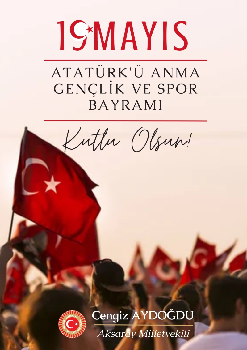 Aksaray Milletvekili Cengiz Aydoğdu 19 Mayıs Atatürk’ü Anma,  Gençlik Ve Spor Bayramı Mesajı Yayınladı 